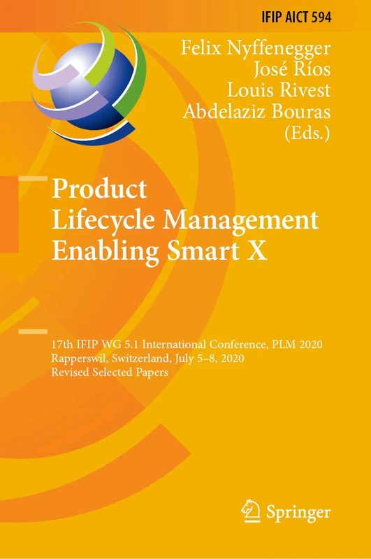 Product Lifecycle Management Enabling Smart X: 17th IFIP WG 5.1 International Conference, PLM 2020, Rapperswil, Switzerland, July 5–8, 2020, Revised ... and Communication Technology, 594)