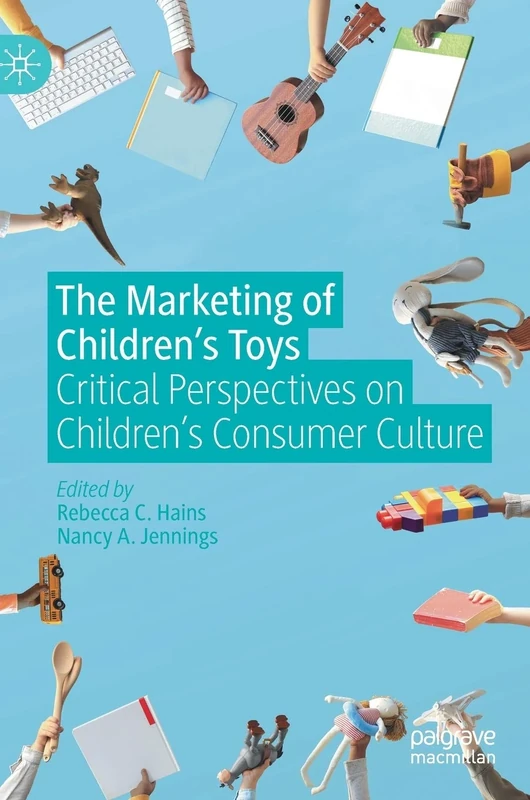 The Marketing of Children’s Toys: Critical Perspectives on Children’s Consumer Culture
