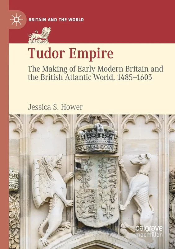 Tudor Empire: The Making of Early Modern Britain and the British Atlantic World, 1485-1603 (Britain and the World)