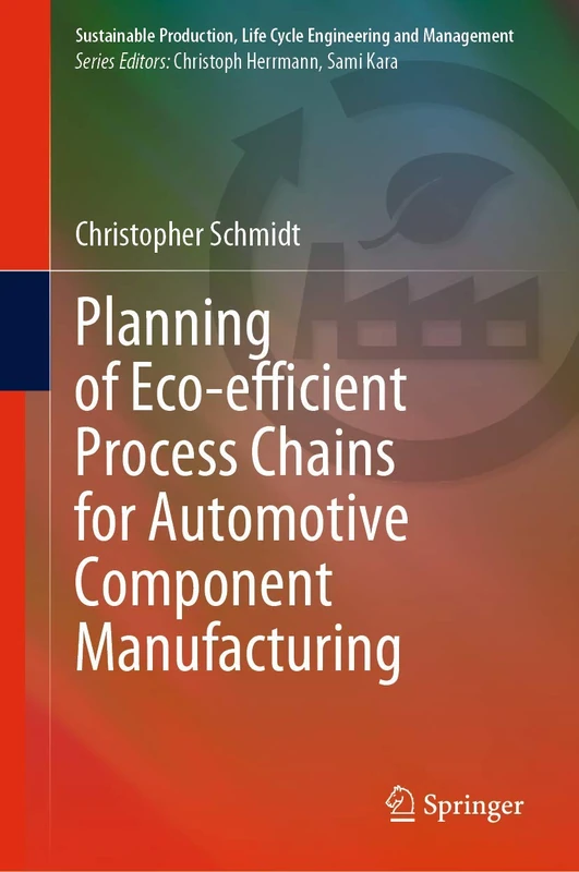 Planning of Eco-efficient Process Chains for Automotive Component Manufacturing (Sustainable Production, Life Cycle Engineering and Management)