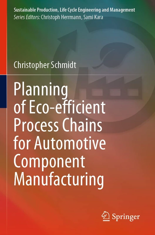 Planning of Eco-efficient Process Chains for Automotive Component Manufacturing (Sustainable Production, Life Cycle Engineering and Management)