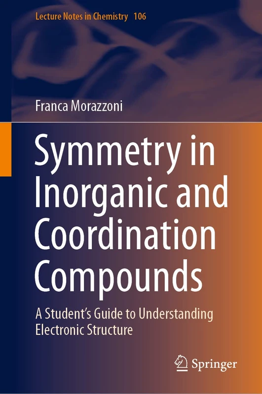 Symmetry in Inorganic and Coordination Compounds: A Student's Guide to Understanding Electronic Structure: 106 (Lecture Notes in Chemistry, 106)