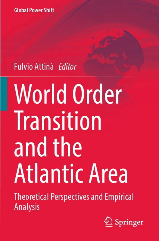 World Order Transition and the Atlantic Area: Theoretical Perspectives and Empirical Analysis (Global Power Shift)