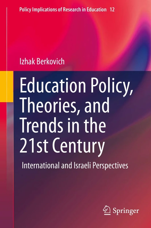 Education Policy, Theories, and Trends in the 21st Century: International and Israeli Perspectives: 12 (Policy Implications of Research in Education, 12)