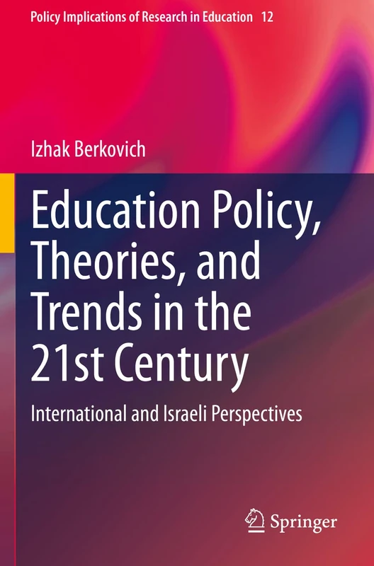 Education Policy, Theories, and Trends in the 21st Century: International and Israeli Perspectives: 12 (Policy Implications of Research in Education, 12)