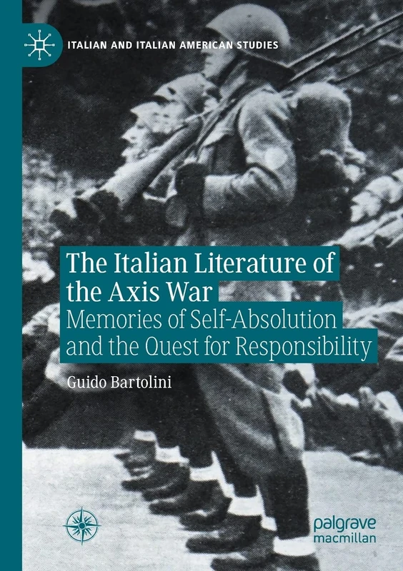 The Italian Literature of the Axis War: Memories of Self-Absolution and the Quest for Responsibility (Italian and Italian American Studies)
