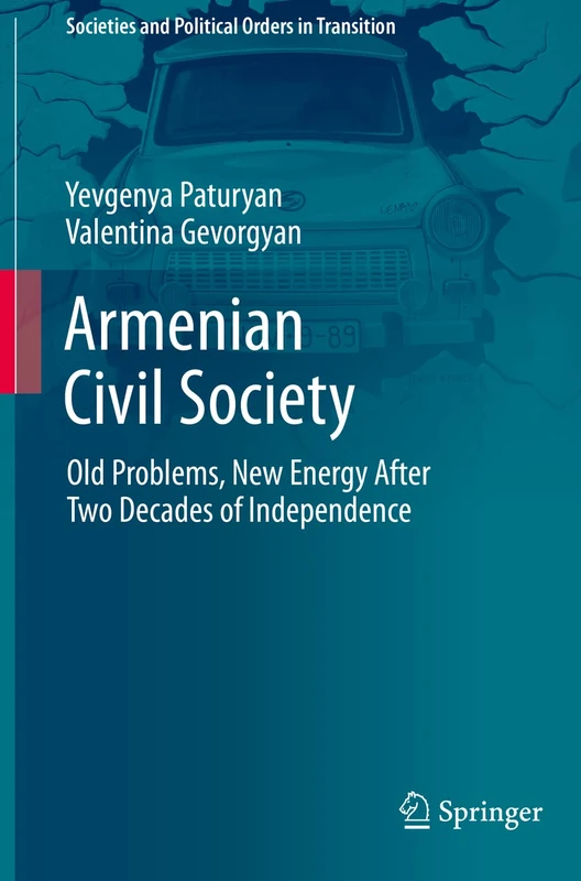 Armenian Civil Society: Old Problems, New Energy After Two Decades of Independence (Societies and Political Orders in Transition)