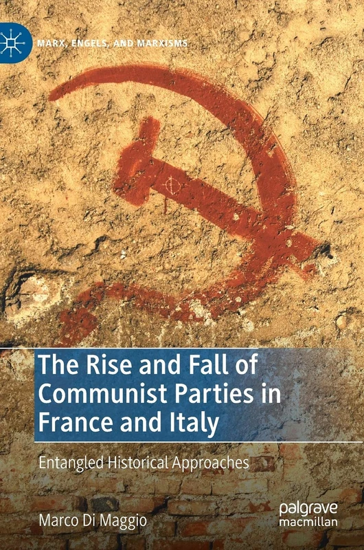 The Rise and Fall of Communist Parties in France and Italy: Entangled Historical Approaches (Marx, Engels, and Marxisms)