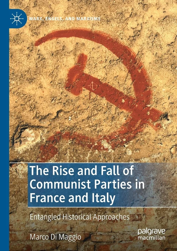 The Rise and Fall of Communist Parties in France and Italy: Entangled Historical Approaches (Marx, Engels, and Marxisms)
