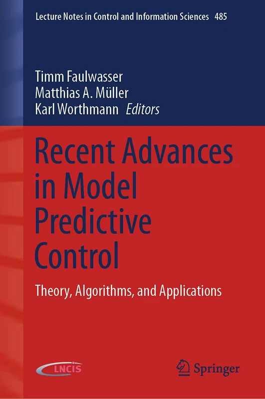 Recent Advances in Model Predictive Control: Theory, Algorithms, and Applications: 485 (Lecture Notes in Control and Information Sciences, 485)