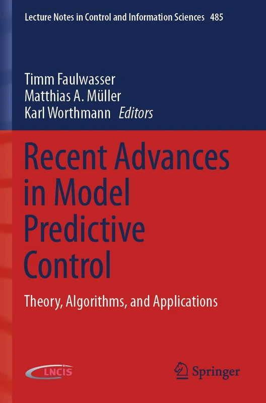 Recent Advances in Model Predictive Control: Theory, Algorithms, and Applications: 485 (Lecture Notes in Control and Information Sciences, 485)