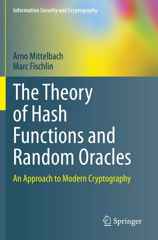 The Theory of Hash Functions and Random Oracles: An Approach to Modern Cryptography (Information Security and Cryptography)