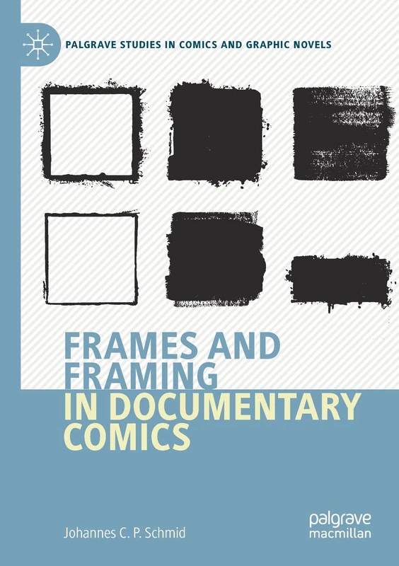 Frames and Framing in Documentary Comics (Palgrave Studies in Comics and Graphic Novels)