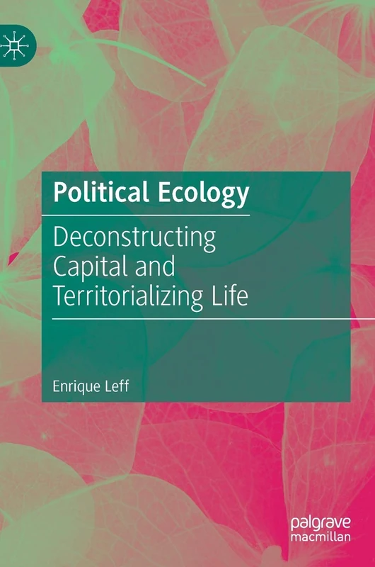 Political Ecology: Deconstructing Capital and Territorializing Life