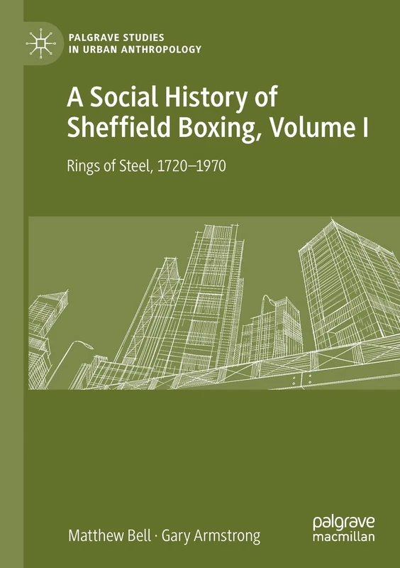 A Social History of Sheffield Boxing, Volume I: Rings of Steel, 1720–1970: 1 (Palgrave Studies in Urban Anthropology) - Image 1