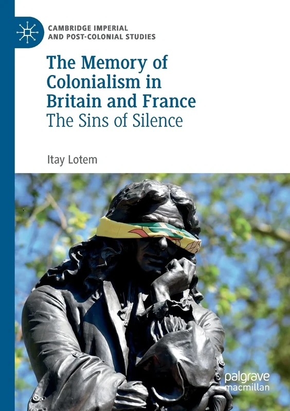 The Memory of Colonialism in Britain and France: The Sins of Silence (Cambridge Imperial and Post-Colonial Studies)