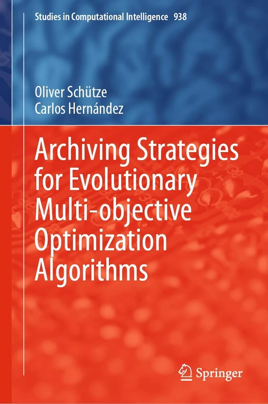 Archiving Strategies for Evolutionary Multi-objective Optimization Algorithms: 938 (Studies in Computational Intelligence, 938)