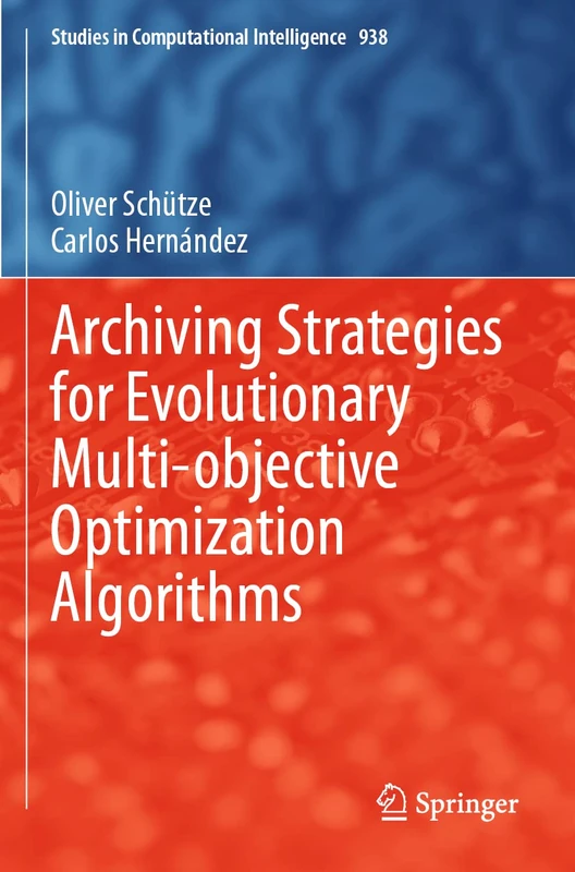 Archiving Strategies for Evolutionary Multi-objective Optimization Algorithms: 938 (Studies in Computational Intelligence, 938)
