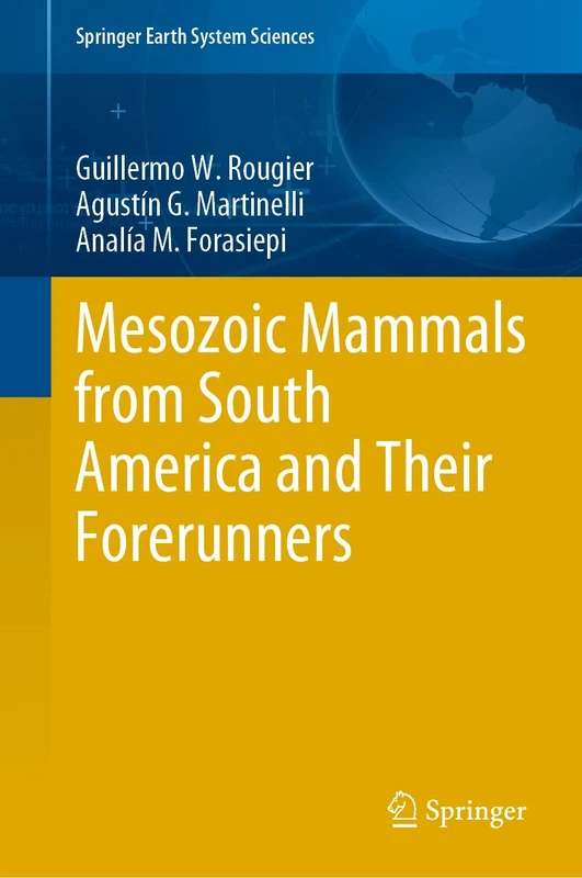 Mesozoic Mammals from South America and Their Forerunners (Springer Earth System Sciences)
