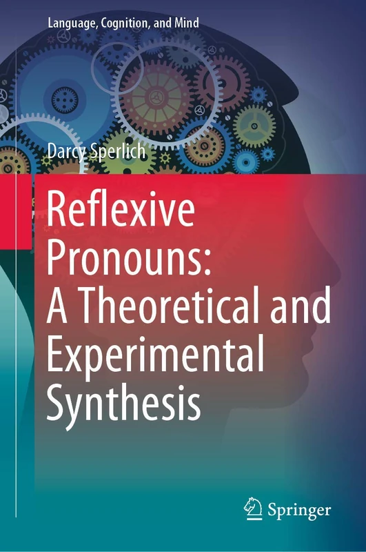 Reflexive Pronouns: A Theoretical and Experimental Synthesis: 8 (Language, Cognition, and Mind, 8)