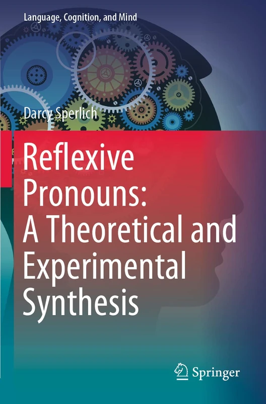 Reflexive Pronouns: A Theoretical and Experimental Synthesis: 8 (Language, Cognition, and Mind, 8)