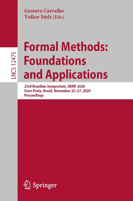 Formal Methods: Foundations and Applications: 23rd Brazilian Symposium, SBMF 2020, Ouro Preto, Brazil, November 25–27, 2020, Proceedings: 12475 (Lecture Notes in Computer Science, 12475)