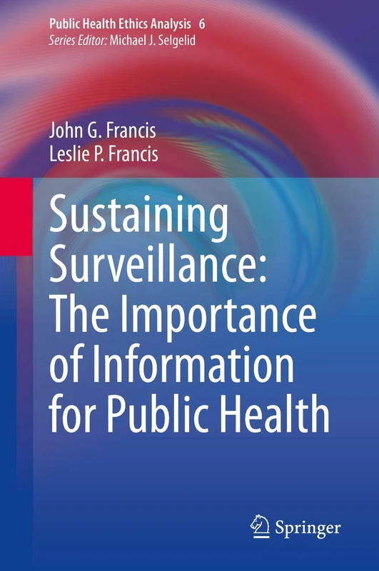 Sustaining Surveillance: The Importance of Information for Public Health: 6 (Public Health Ethics Analysis, 6)