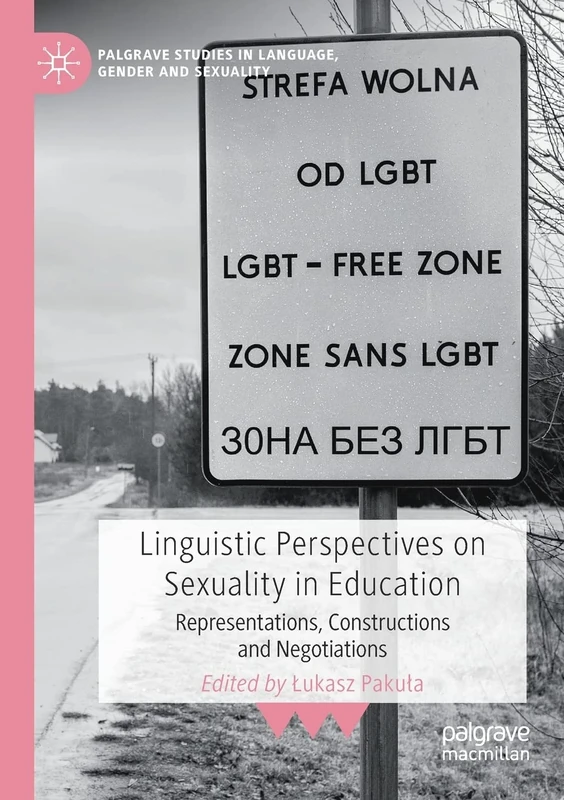 Linguistic Perspectives on Sexuality in Education: Representations, Constructions and Negotiations (Palgrave Studies in Language, Gender and Sexuality)