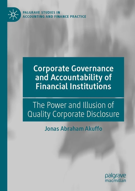 Corporate Governance and Accountability of Financial Institutions: The Power and Illusion of Quality Corporate Disclosure (Palgrave Studies in Accounting and Finance Practice)