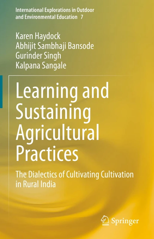 Learning and Sustaining Agricultural Practices: The Dialectics of Cultivating Cultivation in Rural India: 7 (International Explorations in Outdoor and Environmental Education, 7)