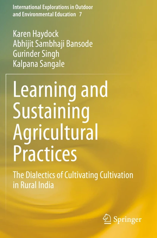 Learning and Sustaining Agricultural Practices: The Dialectics of Cultivating Cultivation in Rural India: 7 (International Explorations in Outdoor and Environmental Education, 7)