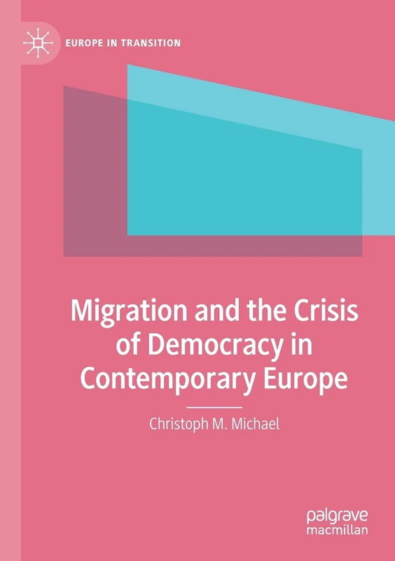 Migration and the Crisis of Democracy in Contemporary Europe (Europe in Transition: The NYU European Studies Series)