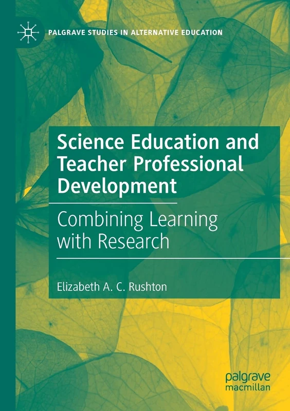 Science Education and Teacher Professional Development: Combining Learning with Research (Palgrave Studies in Alternative Education)