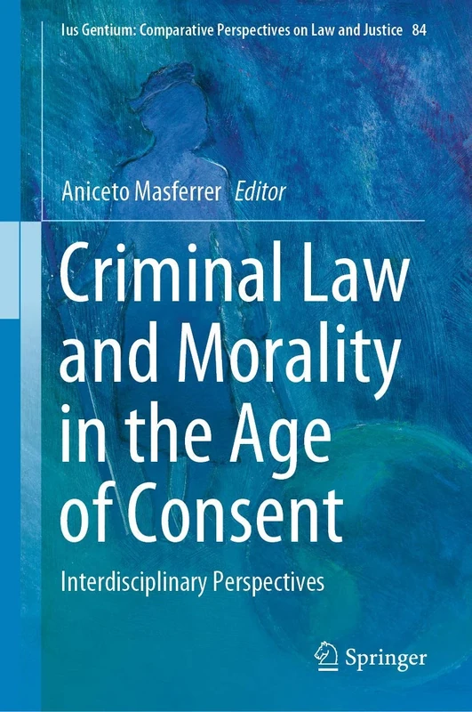 Criminal Law and Morality in the Age of Consent: Interdisciplinary Perspectives: 84 (Ius Gentium: Comparative Perspectives on Law and Justice, 84)
