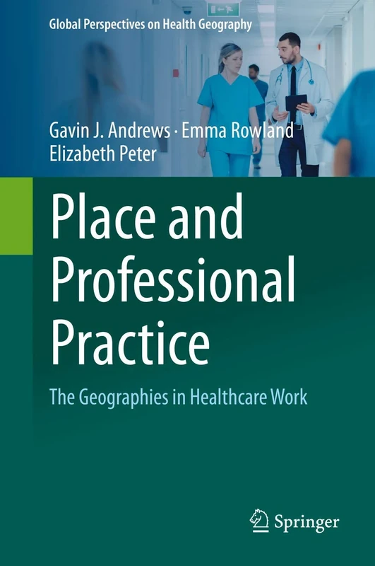 Place and Professional Practice: The Geographies in Healthcare Work (Global Perspectives on Health Geography)