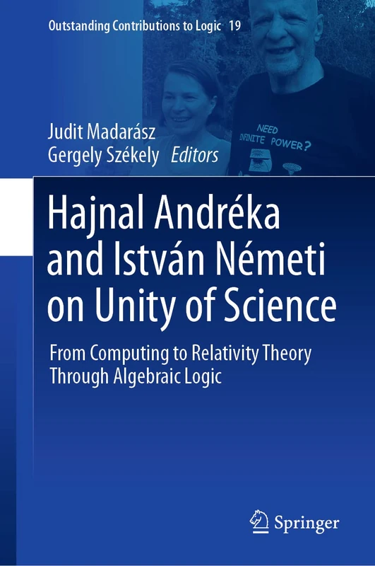 Hajnal Andréka and István Németi on Unity of Science: From Computing to Relativity Theory Through Algebraic Logic: 19 (Outstanding Contributions to Logic, 19)