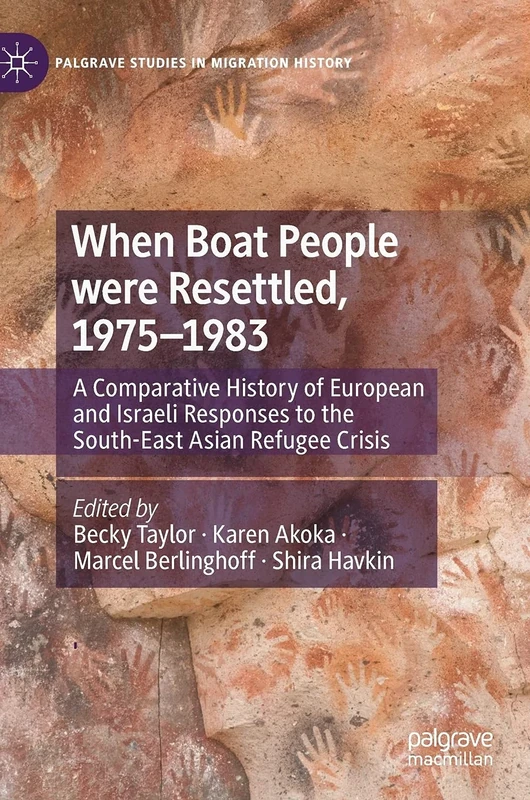 When Boat People were Resettled, 1975–1983: A Comparative History of European and Israeli Responses to the South-East Asian Refugee Crisis (Palgrave Studies in Migration History)