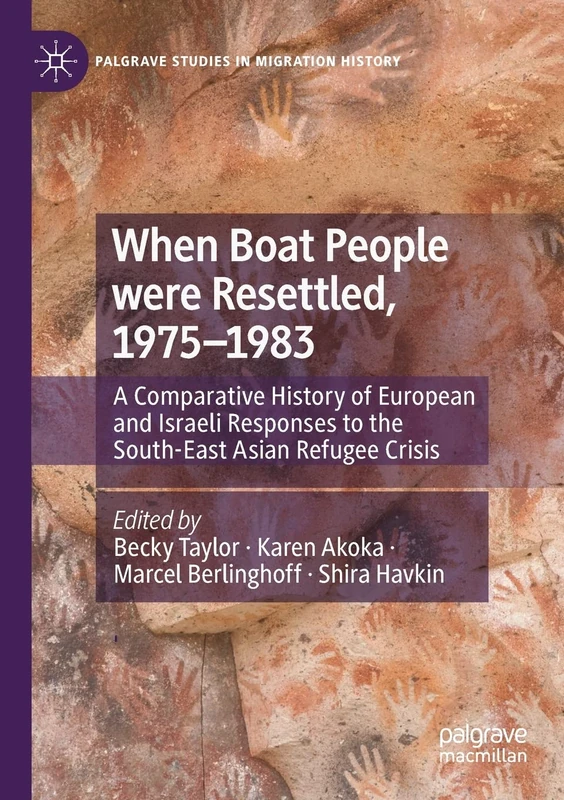 When Boat People were Resettled, 1975–1983: A Comparative History of European and Israeli Responses to the South-East Asian Refugee Crisis (Palgrave Studies in Migration History)