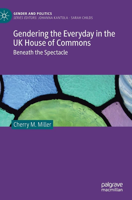 Gendering the Everyday in the UK House of Commons: Beneath the Spectacle (Gender and Politics)