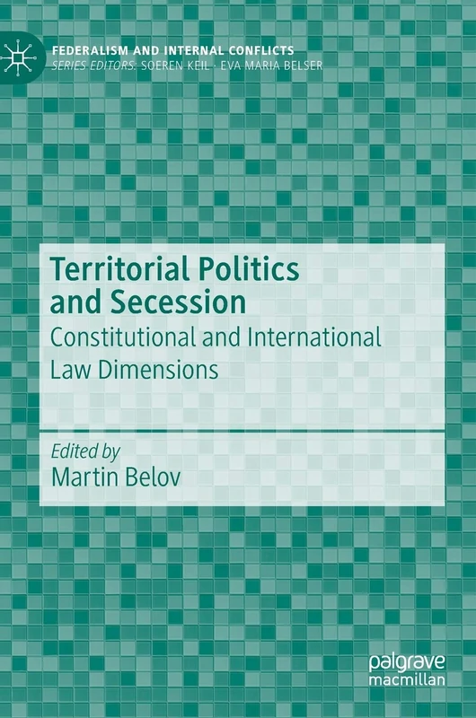 Territorial Politics and Secession: Constitutional and International Law Dimensions (Federalism and Internal Conflicts)