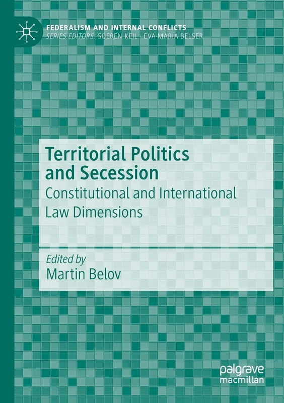 Territorial Politics and Secession: Constitutional and International Law Dimensions (Federalism and Internal Conflicts)
