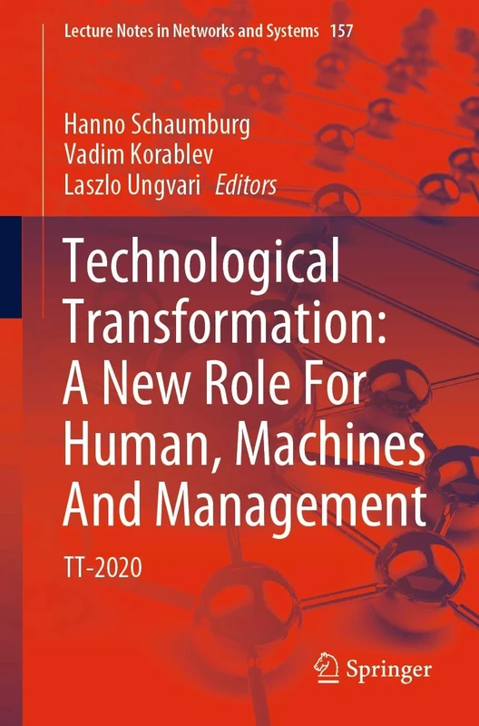 Technological Transformation: A New Role For Human, Machines And Management: TT-2020: 157 (Lecture Notes in Networks and Systems, 157)