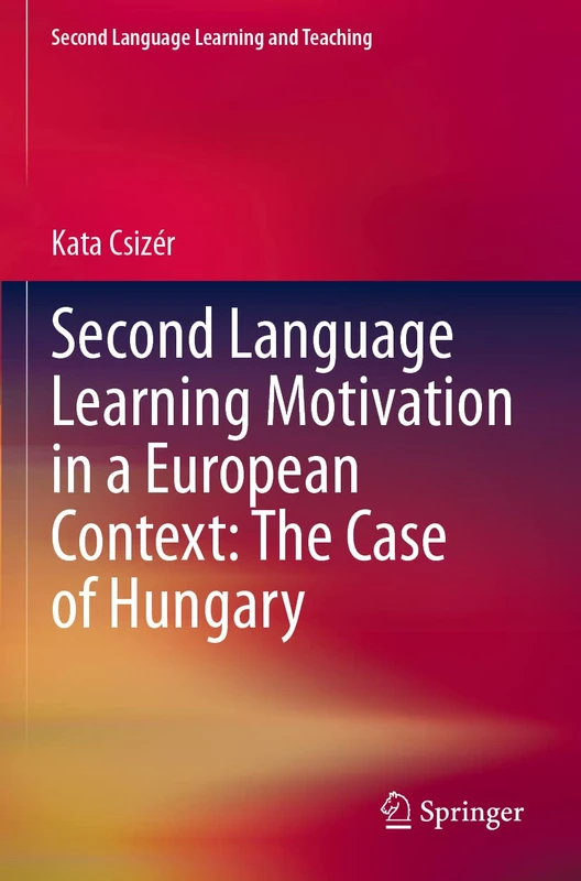 Second Language Learning Motivation in a European Context: The Case of Hungary (Second Language Learning and Teaching)