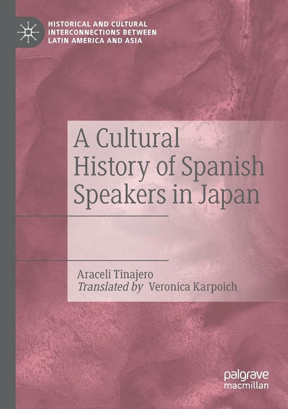 A Cultural History of Spanish Speakers in Japan (Historical and Cultural Interconnections between Latin America and Asia)