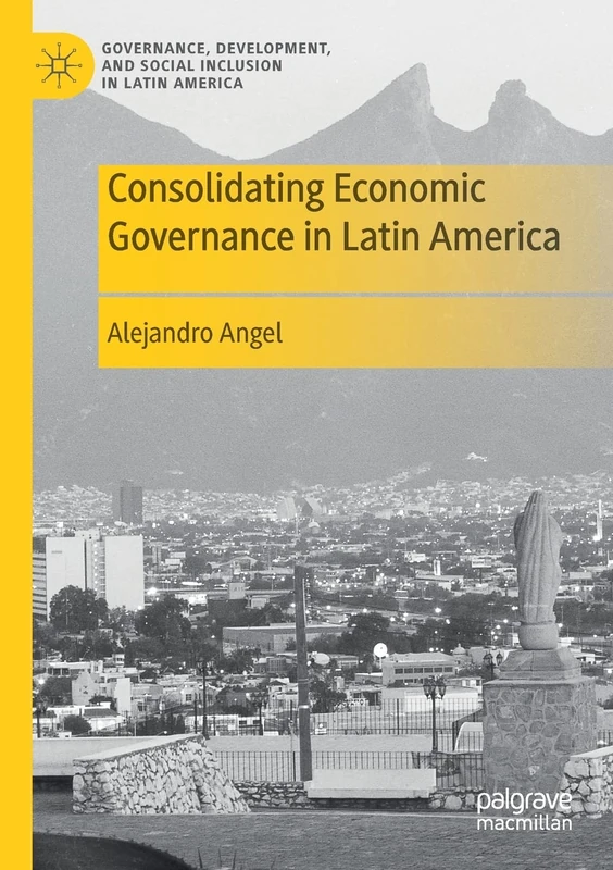 Consolidating Economic Governance in Latin America (Governance, Development, and Social Inclusion in Latin America)