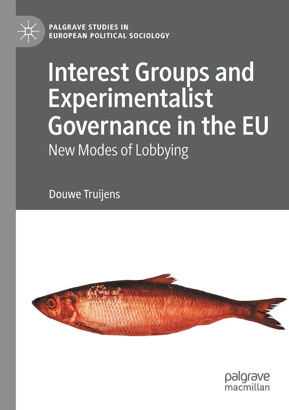 Interest Groups and Experimentalist Governance in the EU: New Modes of Lobbying (Palgrave Studies in European Political Sociology)