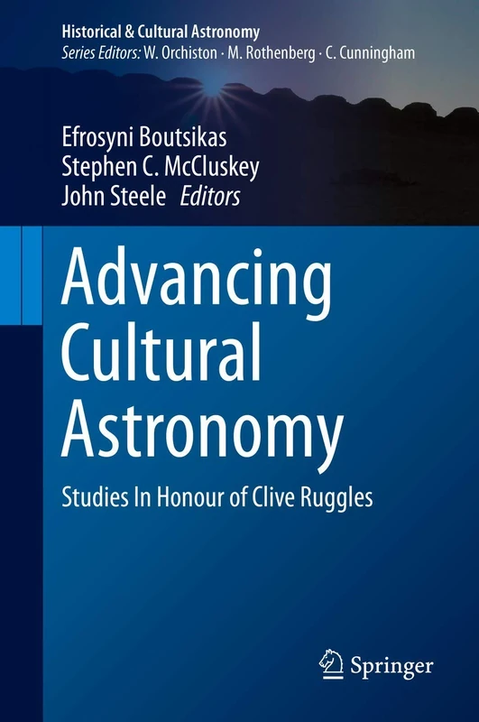Advancing Cultural Astronomy: Studies In Honour of Clive Ruggles (Historical & Cultural Astronomy)