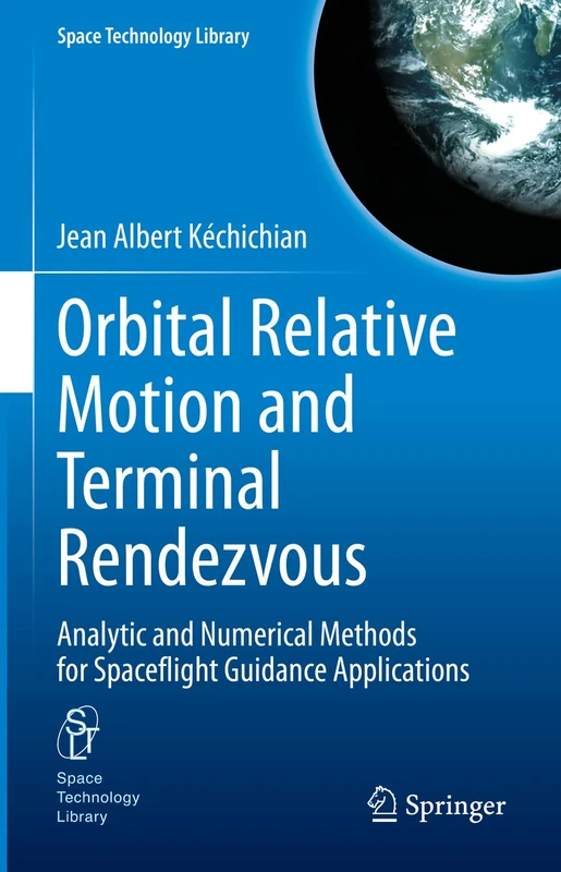 Orbital Relative Motion and Terminal Rendezvous: Analytic and Numerical Methods for Spaceflight Guidance Applications: 39 (Space Technology Library, 39)