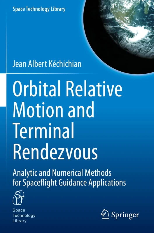 Orbital Relative Motion and Terminal Rendezvous: Analytic and Numerical Methods for Spaceflight Guidance Applications: 39 (Space Technology Library, 39)