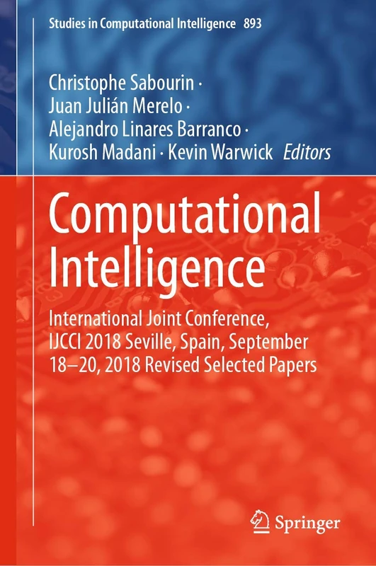 Computational Intelligence: International Joint Conference, IJCCI 2018 Seville, Spain, September 18–20, 2018 Revised Selected Papers: 893 (Studies in Computational Intelligence, 893)